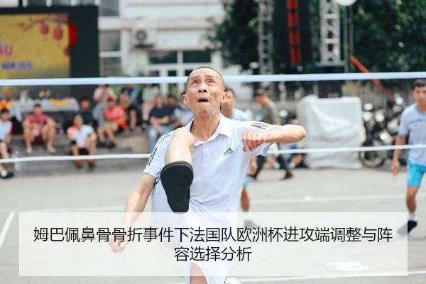 姆巴佩鼻骨骨折事件下法国队欧洲杯进攻端调整与阵容选择分析